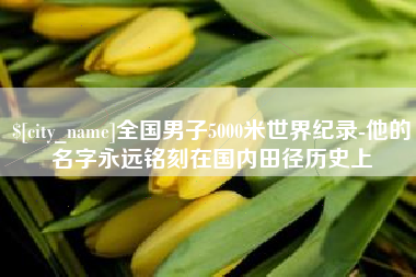 文昌全国男子5000米世界纪录-他的名字永远铭刻在国内田径历史上