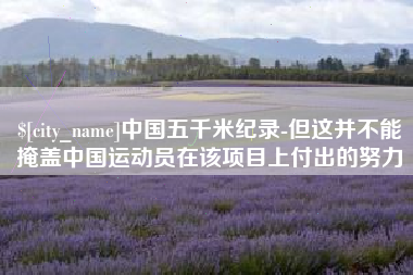文昌中国五千米纪录-但这并不能掩盖中国运动员在该项目上付出的努力