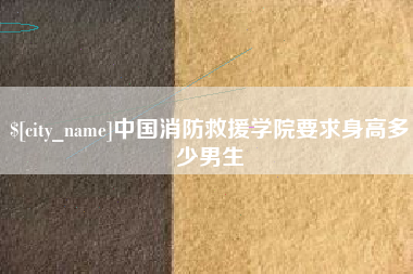 文昌中国消防救援学院要求身高多少男生
