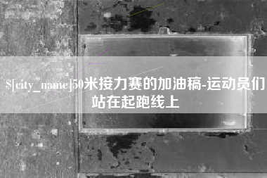 文昌50米接力赛的加油稿-运动员们站在起跑线上