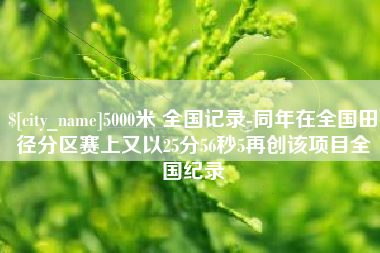 文昌5000米 全国记录-同年在全国田径分区赛上又以25分56秒5再创该项目全国纪录