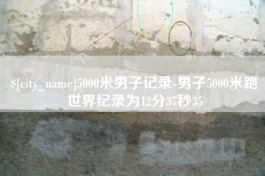 文昌5000米男子记录-男子5000米跑世界纪录为12分37秒35