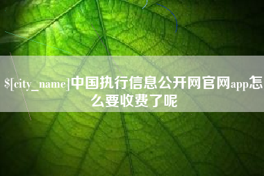 文昌中国执行信息公开网官网app怎么要收费了呢