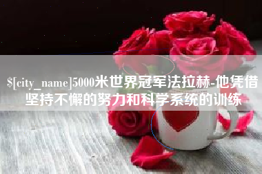 文昌5000米世界冠军法拉赫-他凭借坚持不懈的努力和科学系统的训练